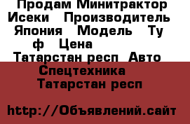 Продам Минитрактор Исеки › Производитель ­ Япония › Модель ­ Ту217ф › Цена ­ 415 000 - Татарстан респ. Авто » Спецтехника   . Татарстан респ.